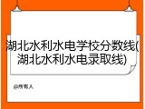 湖北水利水电学校分数线(湖北水利水电录取线)
