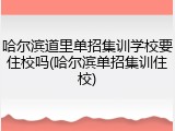 哈尔滨道里单招集训学校要住校吗(哈尔滨单招集训住校)