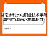 湖南水利水电职业技术学院单招群(湖南水电单招群)