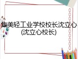 集美轻工业学校校长沈立心(沈立心校长)