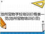 池州宠物学校培训价格表一览(池州宠物培训价目)