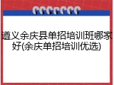 遵义余庆县单招培训班哪家好(余庆单招培训优选)