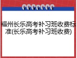 福州长乐高考补习班收费标准(长乐高考补习班收费)