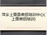 萍乡上栗县单招培训中心(上栗单招培训)