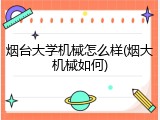 烟台大学机械怎么样(烟大机械如何)