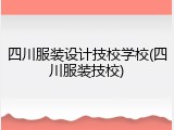 四川服装设计技校学校(四川服装技校)