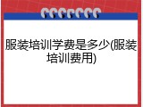 服装培训学费是多少(服装培训费用)