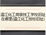 温江化工高级技工学校旧址在哪里(温江化工技校旧址)