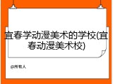 宜春学动漫美术的学校(宜春动漫美术校)