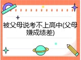 被父母说考不上高中(父母嫌成绩差)