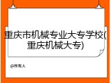 重庆市机械专业大专学校(重庆机械大专)