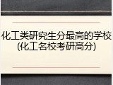 化工类研究生分最高的学校(化工名校考研高分)