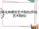 怀化有哪些艺术院校(怀化艺术院校)