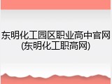 东明化工园区职业高中官网(东明化工职高网)