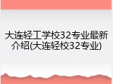 大连轻工学校32专业最新介绍(大连轻校32专业)
