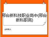 邢台新科技职业高中(邢台新科职高)