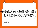 长沙成人自考培训机构哪家好(长沙自考机构推荐)