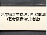 艺考播音主持培训机构地址(艺考播音培训地址)