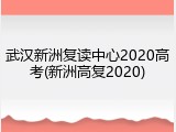 武汉新洲复读中心2020高考(新洲高复2020)