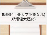 郑州轻工业大学还我女儿(郑州轻大还女)