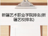 新疆艺术职业学院排名(新疆艺校排名)
