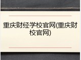 重庆财经学校官网(重庆财校官网)
