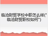 临沧财贸学校中职怎么样("临沧财贸职校如何")