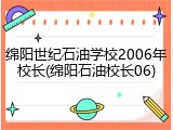 绵阳世纪石油学校2006年校长(绵阳石油校长06)