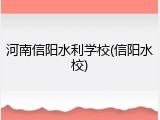 河南信阳水利学校(信阳水校)