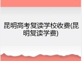 昆明高考复读学校收费(昆明复读学费)
