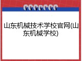 山东机械技术学校官网(山东机械学校)