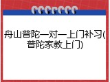 舟山普陀一对一上门补习(普陀家教上门)