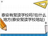 泰安有复读学校吗?在什么地方(泰安复读学校地址)