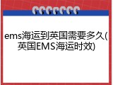 ems海运到英国需要多久(英国EMS海运时效)