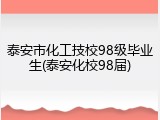 泰安市化工技校98级毕业生(泰安化校98届)