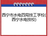 西宁市水电四局技工学校(西宁水电技校)