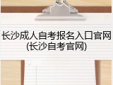 长沙成人自考报名入口官网(长沙自考官网)