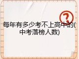 每年有多少考不上高中的(中考落榜人数)