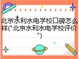 北京水利水电学校口碑怎么样("北京水利水电学校评价")