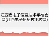 江西省电子信息技术学校官网(江西电子信息技术校网)