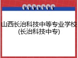 山西长治科技中等专业学校(长治科技中专)