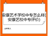 安康艺术学校中专怎么样(安康艺校中专评价)