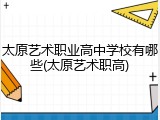 太原艺术职业高中学校有哪些(太原艺术职高)