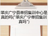 肇庆广宁县单招集训中心是真的吗("肇庆广宁单招集训真吗")