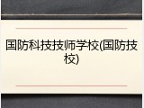 国防科技技师学校(国防技校)