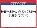 长春水利电力学校1988年(长春水电校88)