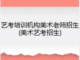 艺考培训机构美术老师招生(美术艺考招生)