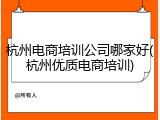 杭州电商培训公司哪家好(杭州优质电商培训)