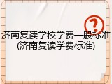 济南复读学校学费一般标准(济南复读学费标准)