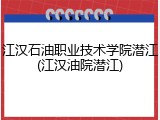 江汉石油职业技术学院潜江(江汉油院潜江)